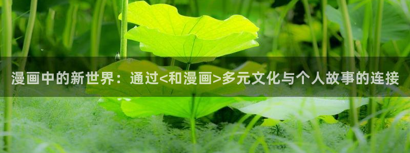 喵趣回归：漫画中的新世界：通过<和漫画>多元文化与个人故事的连接