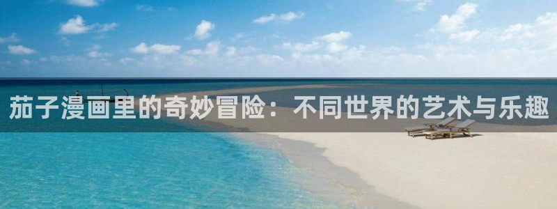 喵趣漫画2.0：茄子漫画里的奇妙冒险：不同世界的艺术与乐趣