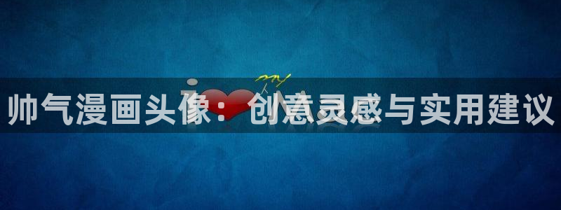 喵趣漫画正版下载最新版本更新内容列表：帅气漫画头像：创意灵感与实用建议